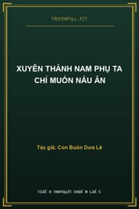 Xuyên Thành Nam Phụ Ta Chỉ Muốn Nấu Ăn