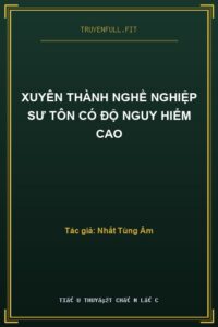 Xuyên Thành Nghề Nghiệp Sư Tôn Có Độ Nguy Hiểm Cao
