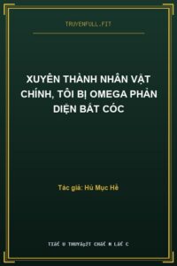 Xuyên Thành Nhân Vật Chính, Tôi Bị Omega Phản Diện Bắt Cóc