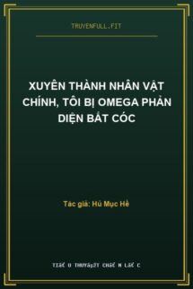 Xuyên Thành Nhân Vật Chính, Tôi Bị Omega Phản Diện Bắt Cóc