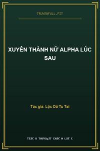 Xuyên Thành Nữ Alpha Lúc Sau