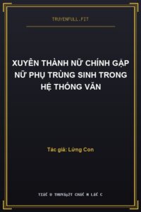 Xuyên Thành Nữ Chính Gặp Nữ Phụ Trùng Sinh Trong Hệ Thống Văn