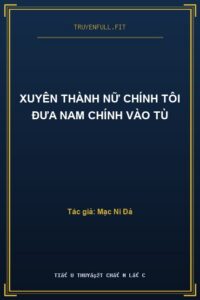 Xuyên Thành Nữ Chính Tôi Đưa Nam Chính Vào Tù