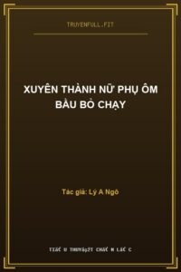 Xuyên Thành Nữ Phụ Ôm Bầu Bỏ Chạy
