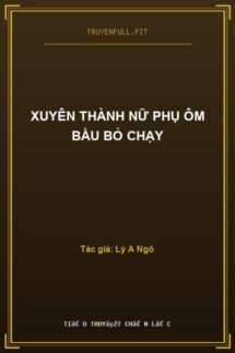 Xuyên Thành Nữ Phụ Ôm Bầu Bỏ Chạy