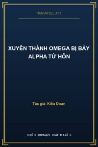 Xuyên Thành Omega Bị Bảy Alpha Từ Hôn