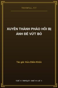 Xuyên Thành Pháo Hôi Bị Ảnh Đế Vứt Bỏ