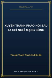 Xuyên Thành Pháo Hôi Sau Ta Chỉ Nghĩ Mạng Sống