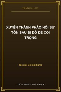 Xuyên Thành Pháo Hôi Sư Tôn Sau Bị Đồ Đệ Coi Trọng