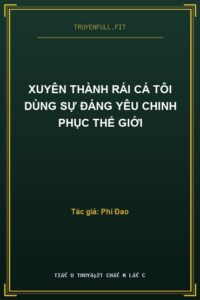 Xuyên Thành Rái Cá Tôi Dùng Sự Đáng Yêu Chinh Phục Thế Giới