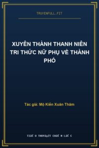 Xuyên Thành Thanh Niên Tri Thức Nữ Phụ Về Thành Phố