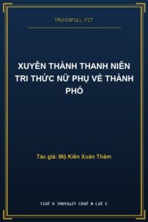 Xuyên Thành Thanh Niên Tri Thức Nữ Phụ Về Thành Phố