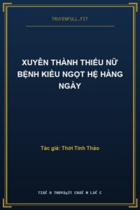Xuyên Thành Thiếu Nữ Bệnh Kiều Ngọt Hệ Hàng Ngày