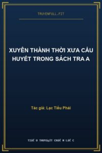 Xuyên Thành Thời Xưa Cẩu Huyết Trong Sách Tra A