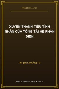 Xuyên Thành Tiểu Tình Nhân Của Tổng Tài Hệ Phản Diện