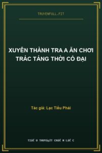 Xuyên Thành Tra A Ăn Chơi Trác Táng Thời Cổ Đại