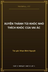 Xuyên Thành Túi Khóc Nhỏ Thích Khóc Của Vai Ác