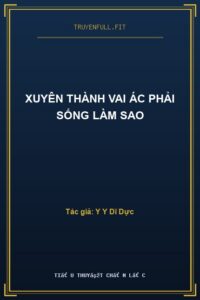 Xuyên Thành Vai Ác Phải Sống Làm Sao