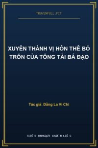 Xuyên Thành Vị Hôn Thê Bỏ Trốn Của Tổng Tài Bá Đạo