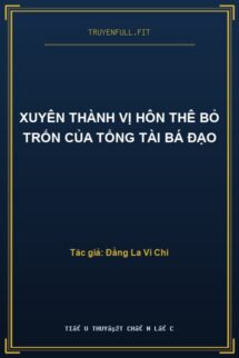 Xuyên Thành Vị Hôn Thê Bỏ Trốn Của Tổng Tài Bá Đạo