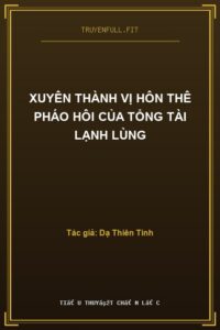 Xuyên Thành Vị Hôn Thê Pháo Hôi Của Tổng Tài Lạnh Lùng