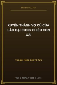 Xuyên Thành Vợ Cũ Của Lão Đại Cưng Chiều Con Gái