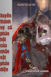 Xuyên Thành Vợ Cũ Pháo Hôi Của Nhân Vật Phản Diện