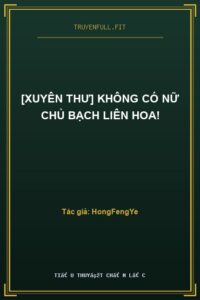 [Xuyên Thư] Không Có Nữ Chủ Bạch Liên Hoa!