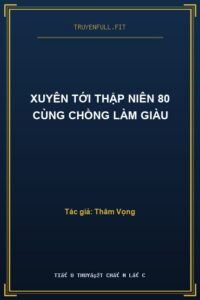 Xuyên Tới Thập Niên 80 Cùng Chồng Làm Giàu
