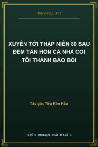 Xuyên Tới Thập Niên 80 Sau Đêm Tân Hôn Cả Nhà Coi Tôi Thành Bảo Bối