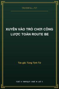 Xuyên Vào Trò Chơi Công Lược Toàn Route Be