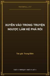 Xuyên Vào Trong Truyện Ngược Làm Kẻ Phá Rối