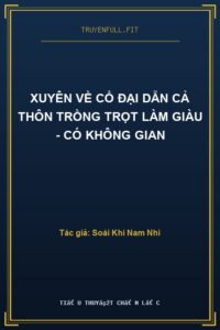 Xuyên Về Cổ Đại Dẫn Cả Thôn Trồng Trọt Làm Giàu – Có Không Gian