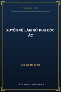 Xuyên Về Làm Nữ Phụ Độc Ác