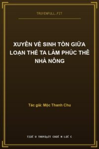 Xuyên Về Sinh Tồn Giữa Loạn Thế Ta Làm Phúc Thê Nhà Nông