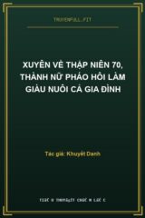 Xuyên Về Thập Niên 70, Thành Nữ Pháo Hôi Làm Giàu Nuôi Cả Gia Đình