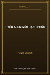 Yêu Ai Em Mới Hạnh Phúc