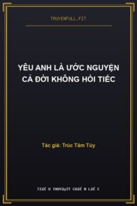 Yêu Anh Là Ước Nguyện Cả Đời Không Hối Tiếc
