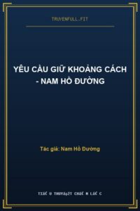 Yêu Cầu Giữ Khoảng Cách – Nam Hồ Đường
