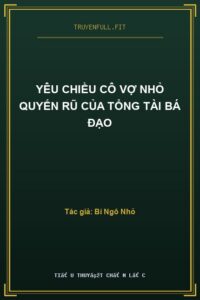 Yêu Chiều Cô Vợ Nhỏ Quyến Rũ Của Tổng Tài Bá Đạo