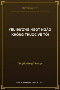 Yêu Đương Ngọt Ngào Không Thuộc Về Tôi