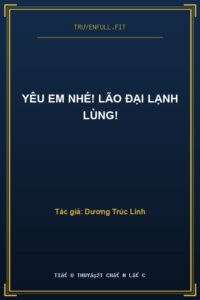 Yêu Em Nhé! Lão Đại Lạnh Lùng!