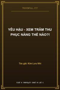 Yêu Hậu – Xem Trẫm Thu Phục Nàng Thế Nào?!