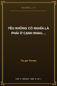 Yêu Không Có Nghĩa Là Phải Ở Cạnh Nhau….
