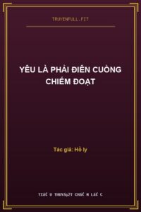Yêu Là Phải Điên Cuồng Chiếm Đoạt