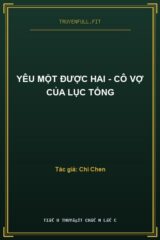 Yêu Một Được Hai – Cô Vợ Của Lục Tổng