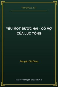 Yêu Một Được Hai – Cô Vợ Của Lục Tổng