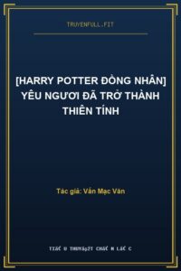[Harry Potter Đồng Nhân] Yêu Ngươi Đã Trở Thành Thiên Tính