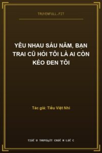 Yêu Nhau Sáu Năm, Bạn Trai Cũ Hỏi Tôi Là Ai Còn Kéo Đen Tôi