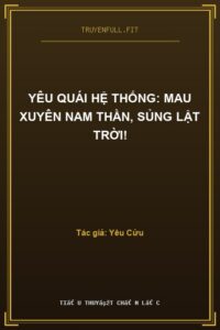 Yêu Quái Hệ Thống: Mau Xuyên Nam Thần, Sủng Lật Trời!